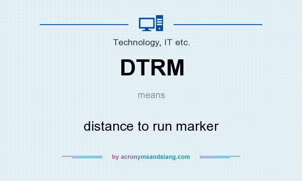 What does DTRM mean? It stands for distance to run marker