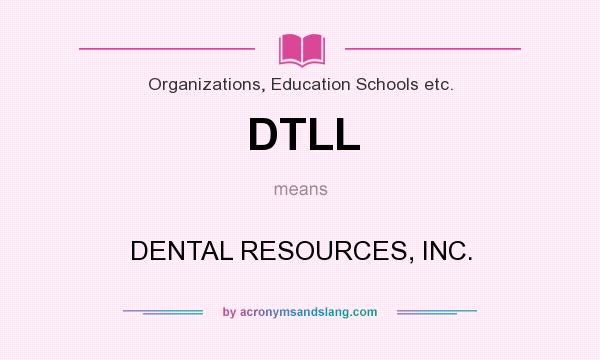 What does DTLL mean? It stands for DENTAL RESOURCES, INC.