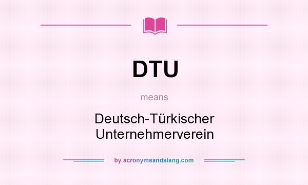 What does DTU mean? It stands for Deutsch-Türkischer Unternehmerverein