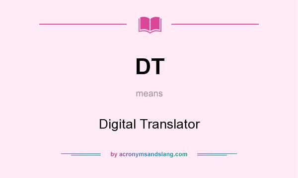 What does DT mean? It stands for Digital Translator