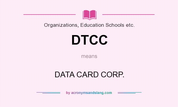 What does DTCC mean? It stands for DATA CARD CORP.