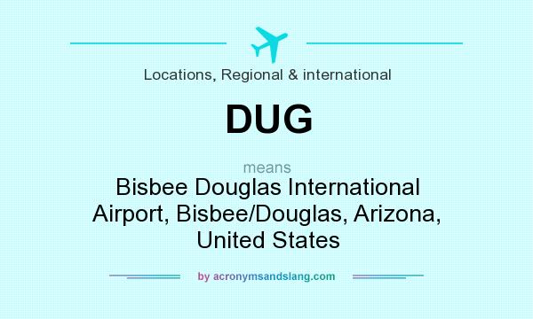 What does DUG mean? It stands for Bisbee Douglas International Airport, Bisbee/Douglas, Arizona, United States