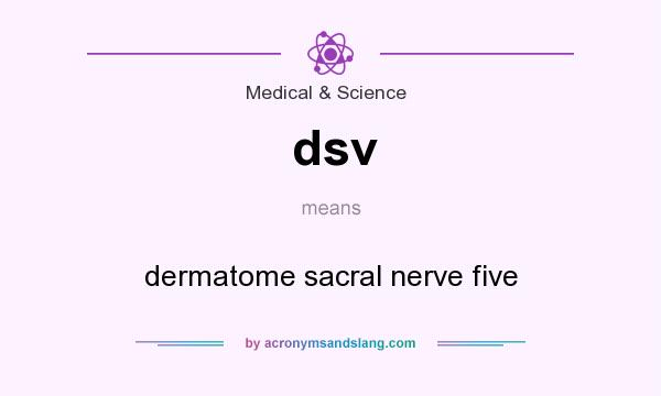 What does dsv mean? It stands for dermatome sacral nerve five