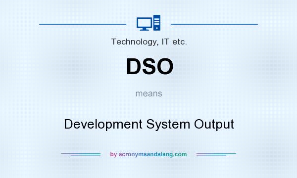 What does DSO mean? It stands for Development System Output