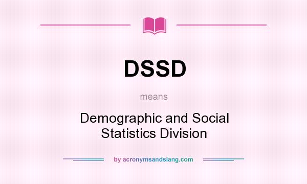 What does DSSD mean? It stands for Demographic and Social Statistics Division
