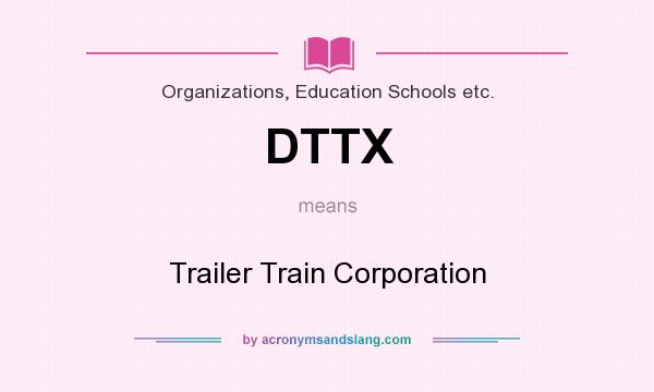 What does DTTX mean? It stands for Trailer Train Corporation