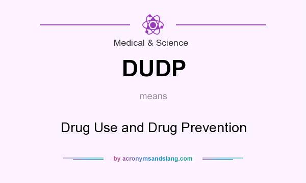 What does DUDP mean? It stands for Drug Use and Drug Prevention