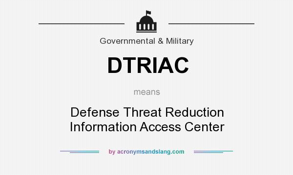 What does DTRIAC mean? It stands for Defense Threat Reduction Information Access Center