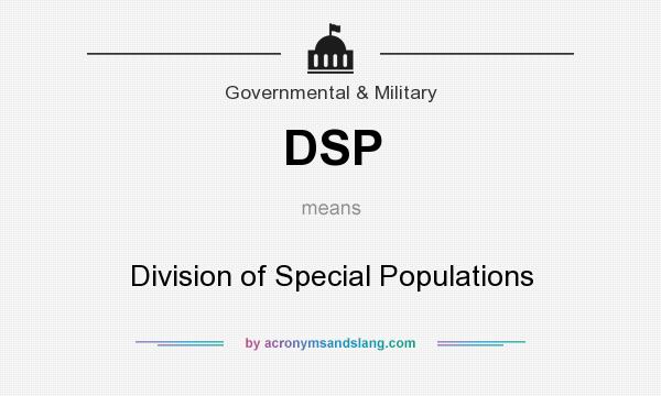 What does DSP mean? It stands for Division of Special Populations