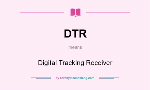 What does DTR mean? It stands for Digital Tracking Receiver