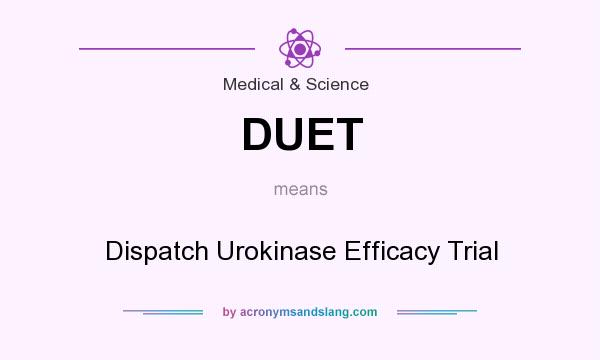 What does DUET mean? It stands for Dispatch Urokinase Efficacy Trial