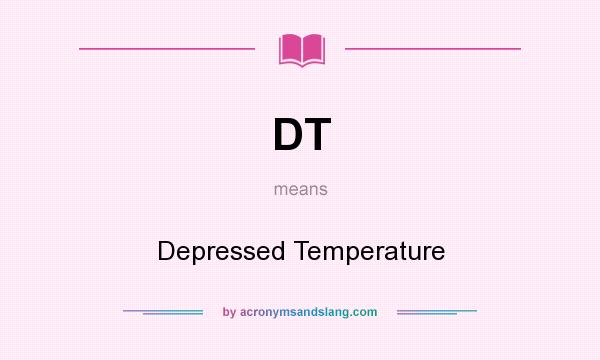 What does DT mean? It stands for Depressed Temperature