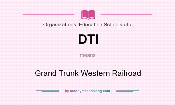 What does DTI mean? It stands for Grand Trunk Western Railroad
