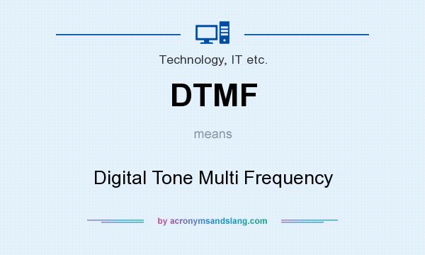 What does DTMF mean? It stands for Digital Tone Multi Frequency