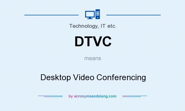 What does DTVC mean? It stands for Desktop Video Conferencing