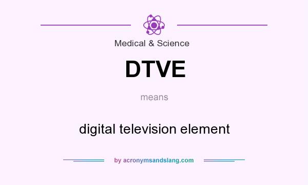 What does DTVE mean? It stands for digital television element