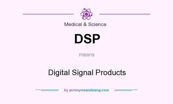 What does DSP mean? It stands for Digital Signal Products