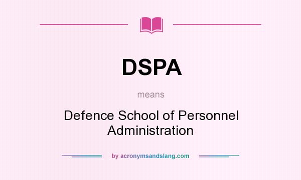 What does DSPA mean? It stands for Defence School of Personnel Administration