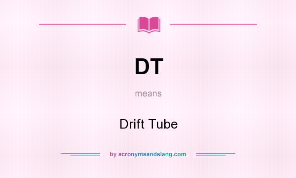 What does DT mean? It stands for Drift Tube