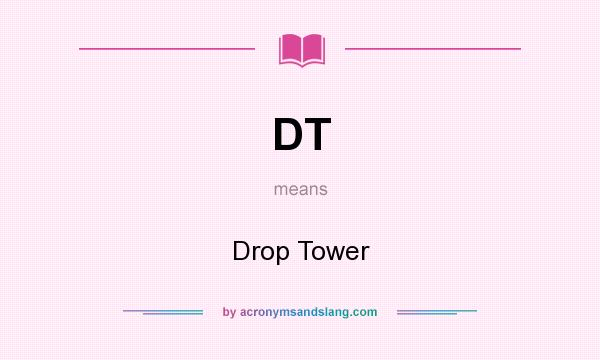 What does DT mean? It stands for Drop Tower