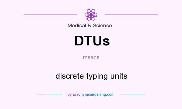 What does DTUs mean? It stands for discrete typing units