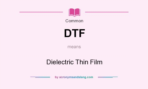 What does DTF mean? It stands for Dielectric Thin Film