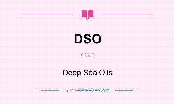 What does DSO mean? It stands for Deep Sea Oils