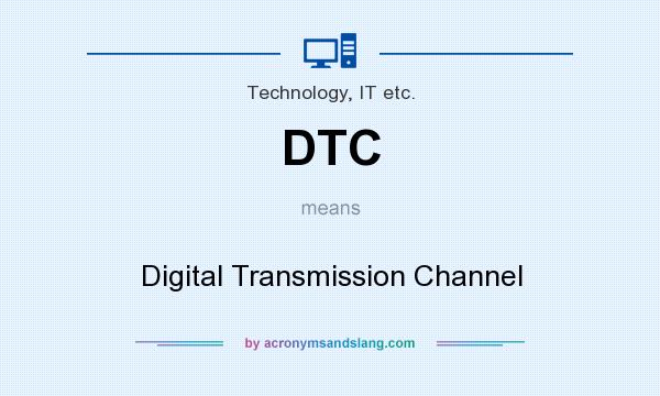 What does DTC mean? It stands for Digital Transmission Channel