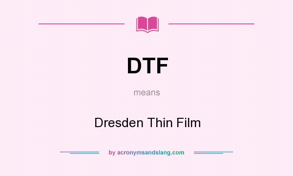 What does DTF mean? It stands for Dresden Thin Film