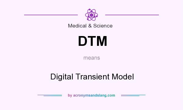 What does DTM mean? It stands for Digital Transient Model