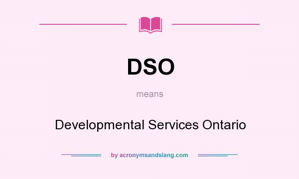 What does DSO mean? It stands for Developmental Services Ontario
