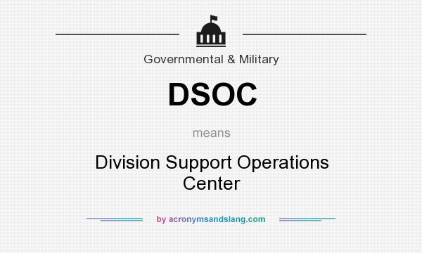 What does DSOC mean? It stands for Division Support Operations Center