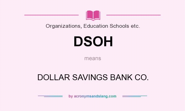 What does DSOH mean? It stands for DOLLAR SAVINGS BANK CO.