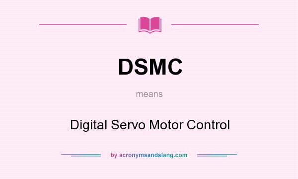 What does DSMC mean? It stands for Digital Servo Motor Control