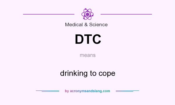 What does DTC mean? It stands for drinking to cope