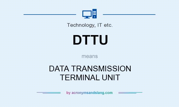 What does DTTU mean? It stands for DATA TRANSMISSION TERMINAL UNIT