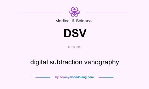 What does DSV mean? It stands for digital subtraction venography