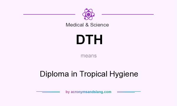 What does DTH mean? It stands for Diploma in Tropical Hygiene