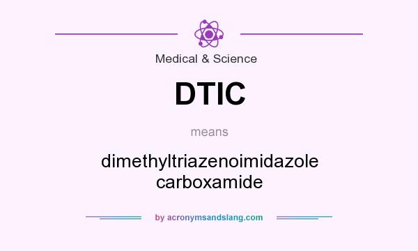 What does DTIC mean? It stands for dimethyltriazenoimidazole carboxamide