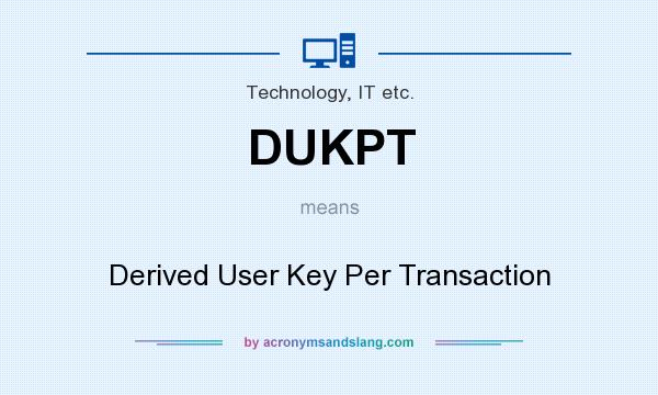 What does DUKPT mean? It stands for Derived User Key Per Transaction