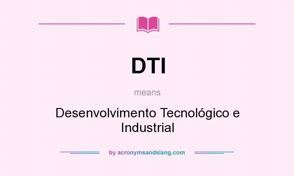 What does DTI mean? It stands for Desenvolvimento Tecnológico e Industrial