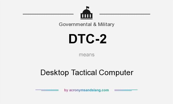 What does DTC-2 mean? It stands for Desktop Tactical Computer