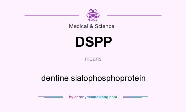What does DSPP mean? It stands for dentine sialophosphoprotein