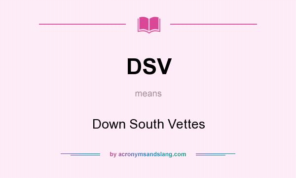 What does DSV mean? It stands for Down South Vettes