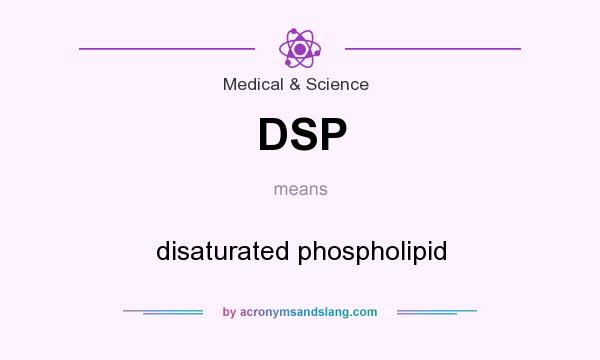 What does DSP mean? It stands for disaturated phospholipid