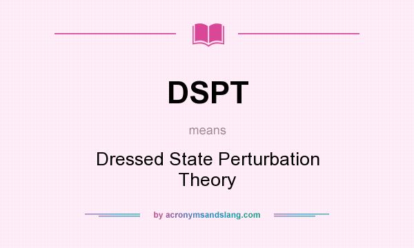 What does DSPT mean? It stands for Dressed State Perturbation Theory