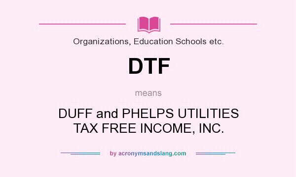 What does DTF mean? It stands for DUFF and PHELPS UTILITIES TAX FREE INCOME, INC.