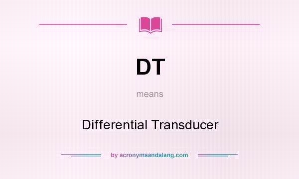 What does DT mean? It stands for Differential Transducer