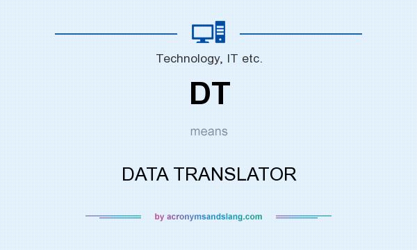 What does DT mean? It stands for DATA TRANSLATOR