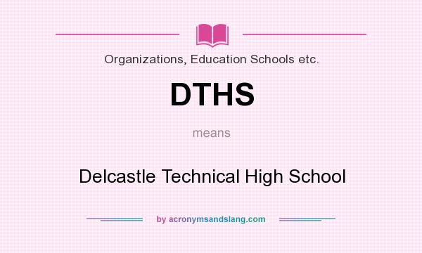 What does DTHS mean? It stands for Delcastle Technical High School